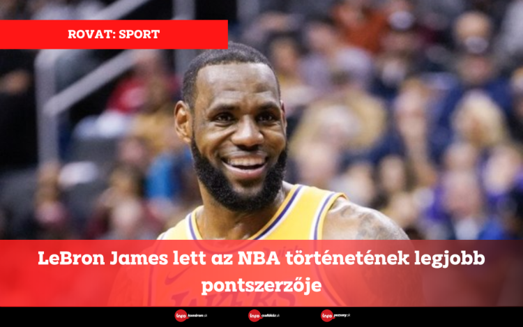 LeBron James lett az NBA történetének legjobb pontszerzője