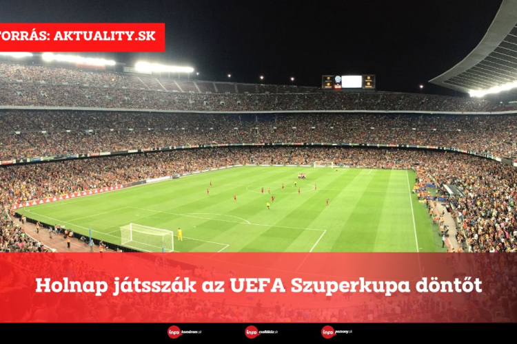 Holnap játsszák az UEFA Szuperkupa döntőt