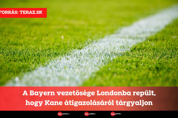 A Bayern vezetősége Londonba repült, hogy Kane átigazolásáról tárgyaljon