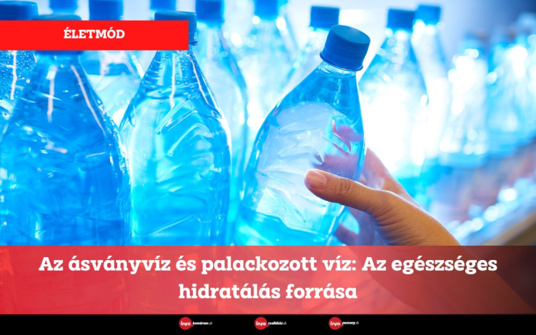 Az ásványvíz és palackozott víz: Az egészséges hidratálás forrása