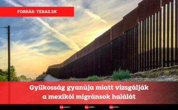 Gyilkosság gyanúja miatt vizsgálják a mexikói migránsok halálát