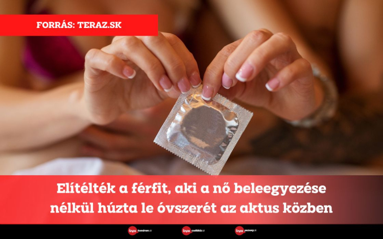 Elítélték a férfit, aki a nő beleegyezése nélkül húzta le óvszerét az aktus közben