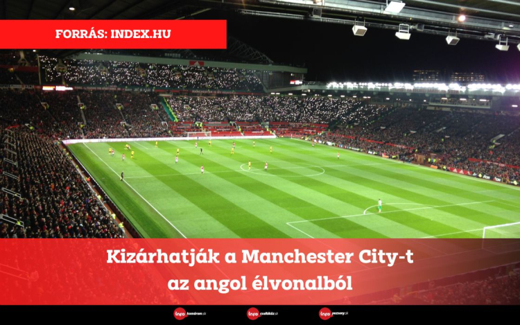 Kizárhatják a Manchester City-t az angol élvonalból