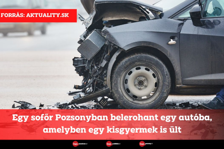 Egy sofőr Pozsonyban belerohant egy autóba, amelyben egy kisgyermek is ült