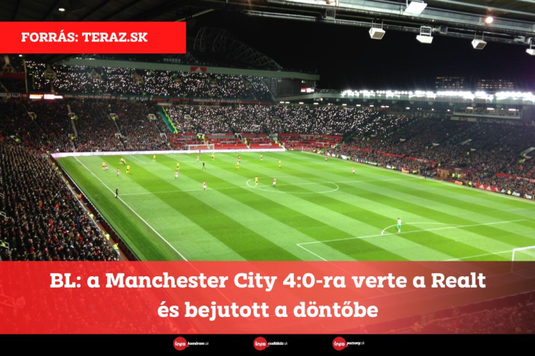 BL: a Manchester City 4:0-ra verte a Realt és bejutott a döntőbe