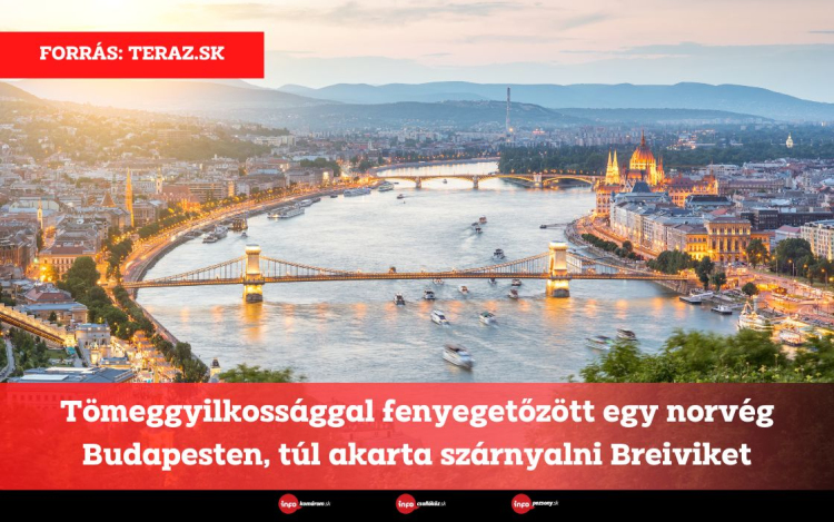 Tömeggyilkossággal fenyegetőzött egy norvég Budapesten, túl akarta szárnyalni Breiviket