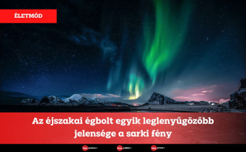 Az éjszakai égbolt egyik leglenyűgözőbb jelensége a sarki fény