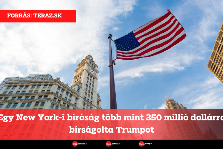 Egy New York-i bíróság több mint 350 millió dollárra bírságolta Trumpot