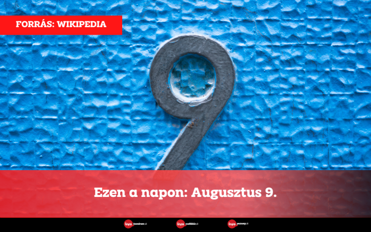 Ezen a napon: Augusztus 9.