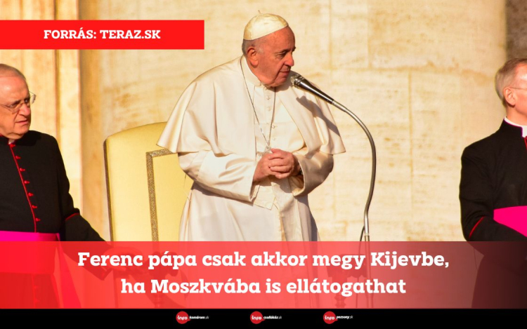 Ferenc pápa csak akkor megy Kijevbe, ha Moszkvába is ellátogathat