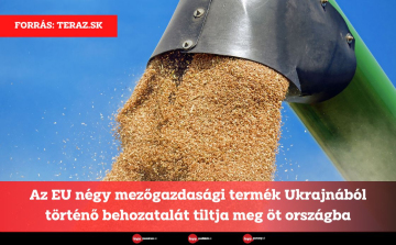 Az EU négy mezőgazdasági termék Ukrajnából történő behozatalát tiltja meg öt országba