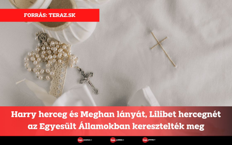 Harry herceg és Meghan lányát, Lilibet hercegnét az Egyesült Államokban keresztelték meg