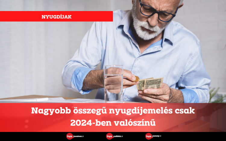 Nagyobb összegű nyugdíjemelés csak 2024-ben valószínű