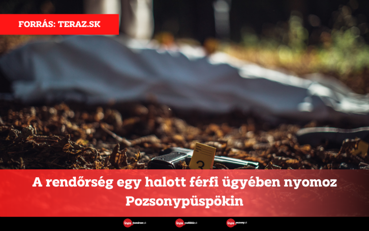 A rendőrség egy halott férfi ügyében nyomoz Pozsonypüspökin