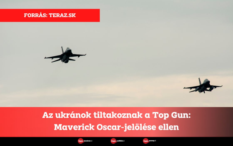 Az ukránok tiltakoznak a Top Gun: Maverick Oscar-jelölése ellen