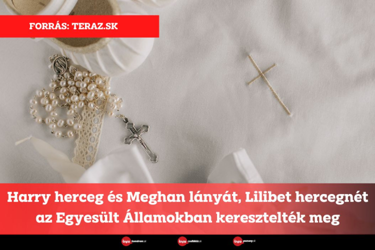 Harry herceg és Meghan lányát, Lilibet hercegnét az Egyesült Államokban keresztelték meg