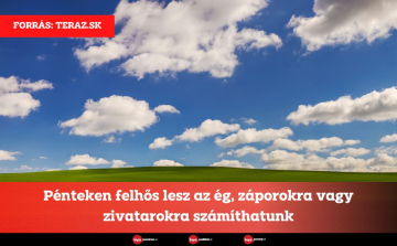 Pénteken felhős lesz az ég, záporokra vagy zivatarokra számíthatunk.