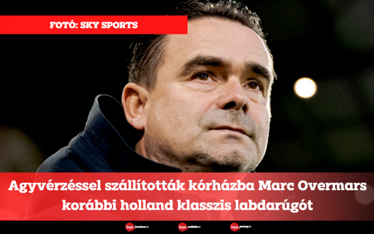 Agyvérzéssel szállították kórházba Marc Overmars korábbi holland klasszis labdarúgót