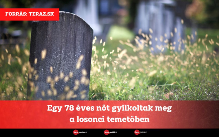 Egy 78 éves nőt gyilkoltak meg a losonci temetőben