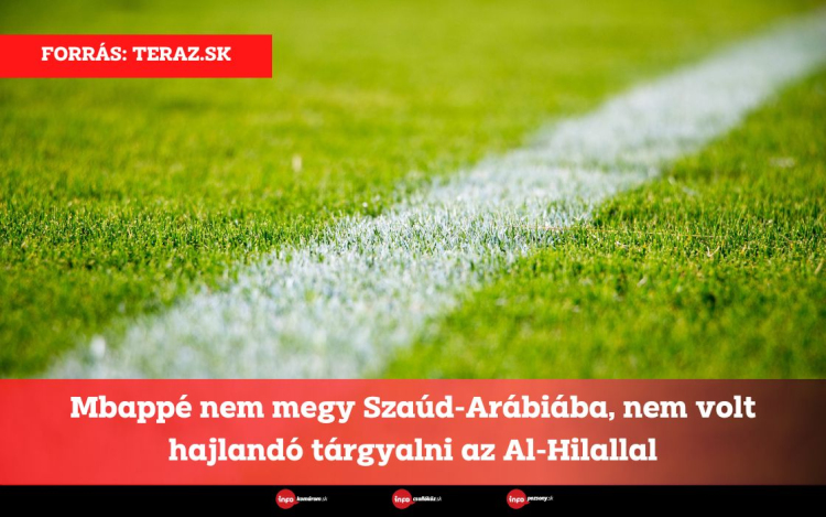 Mbappé nem megy Szaúd-Arábiába, nem volt hajlandó tárgyalni az Al-Hilallal