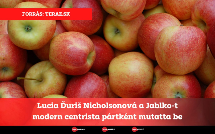 Lucia Ďuriš Nicholsonová a Jablko-t modern centrista pártként mutatta be