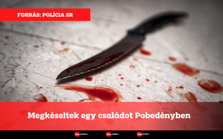 Megkéseltek egy családot Pobedényben