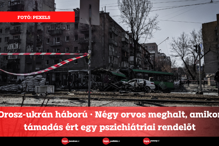 Orosz-ukrán háború • Négy orvos meghalt, amikor támadás ért egy pszichiátriai rendelőt