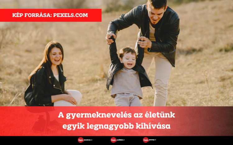 A gyermeknevelés az életünk egyik legnagyobb kihívása