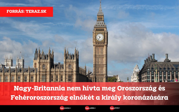 Nagy-Britannia nem hívta meg Oroszország és Fehéroroszország elnökét a király koronázására