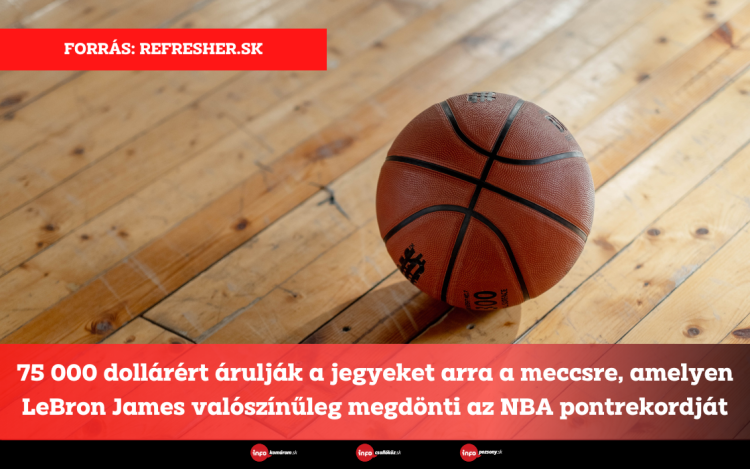 75 000 dollárért árulják a jegyeket arra a meccsre, amelyen LeBron James valószínűleg megdönti az NBA pontrekordját