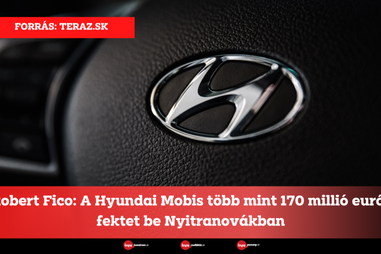 Robert Fico: A Hyundai Mobis több mint 170 millió eurót fektet be Nyitranovákban