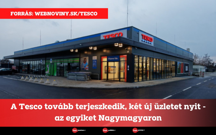 A Tesco tovább terjeszkedik, két új üzletet nyit - az egyiket Nagymagyaron