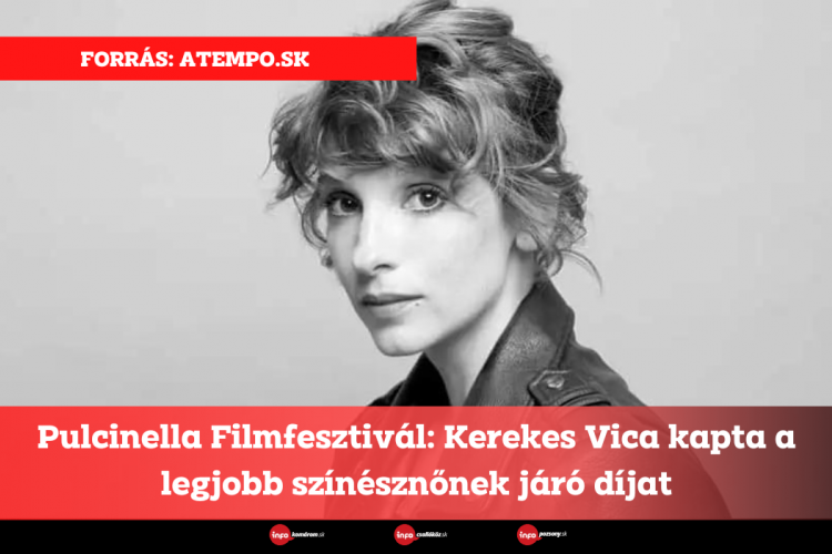 Pulcinella Filmfesztivál: Kerekes Vica kapta a legjobb színésznőnek járó díjat