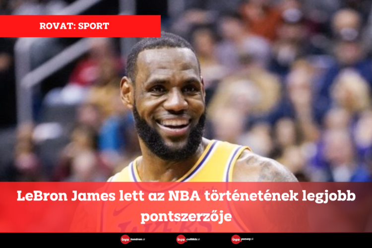 LeBron James lett az NBA történetének legjobb pontszerzője