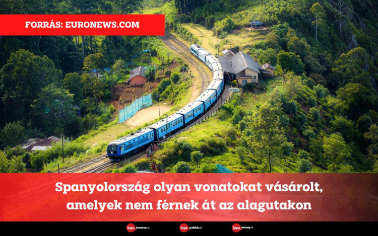 Spanyolország olyan vonatokat vásárolt, amelyek nem férnek át az alagutakon