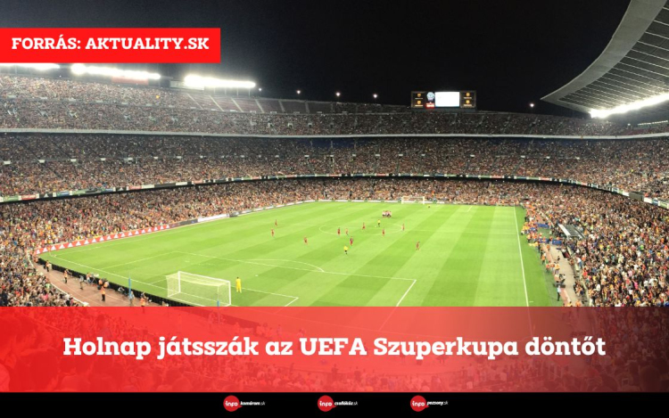 Holnap játsszák az UEFA Szuperkupa döntőt